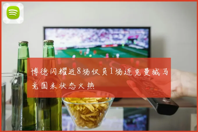 博德闪耀近8场仅负1场连克曼城马竞国米状态火热