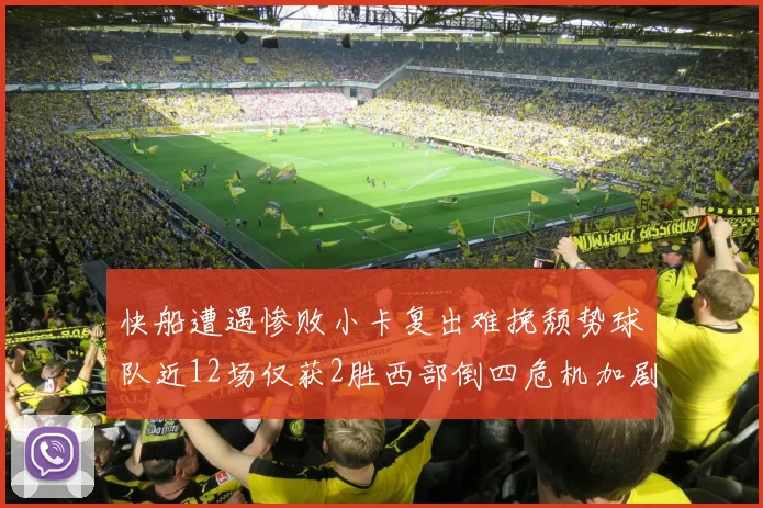 快船遭遇惨败小卡复出难挽颓势球队近12场仅获2胜西部倒四危机加剧